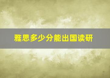 雅思多少分能出国读研