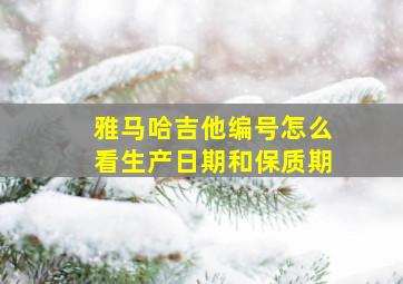 雅马哈吉他编号怎么看生产日期和保质期