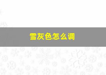 雪灰色怎么调