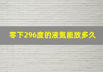 零下296度的液氮能放多久