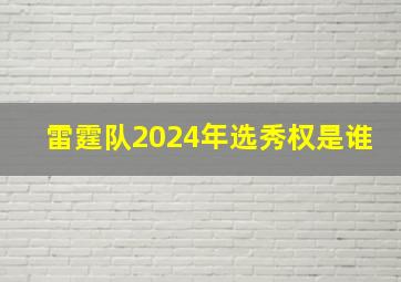 雷霆队2024年选秀权是谁