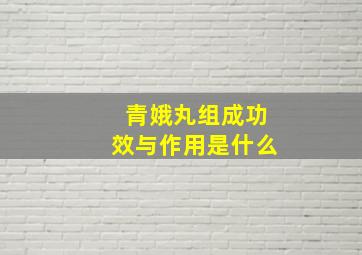 青娥丸组成功效与作用是什么