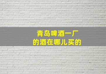 青岛啤酒一厂的酒在哪儿买的