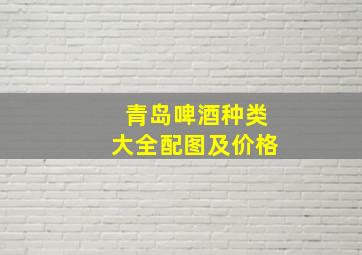 青岛啤酒种类大全配图及价格