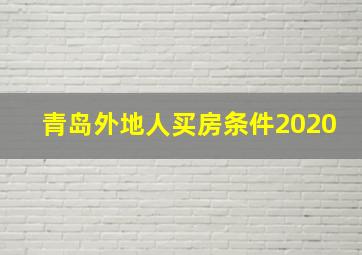 青岛外地人买房条件2020