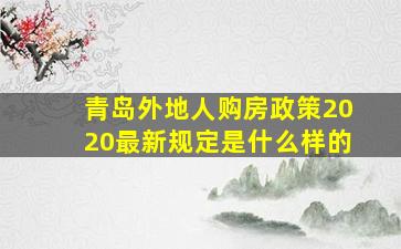 青岛外地人购房政策2020最新规定是什么样的