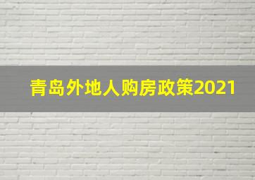 青岛外地人购房政策2021