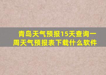 青岛天气预报15天查询一周天气预报表下载什么软件