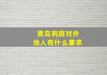 青岛购房对外地人有什么要求