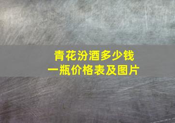 青花汾酒多少钱一瓶价格表及图片