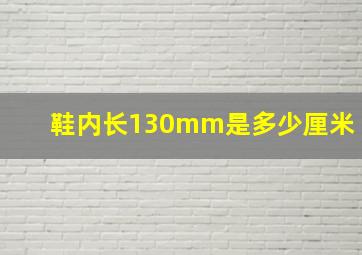 鞋内长130mm是多少厘米