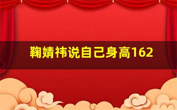 鞠婧祎说自己身高162