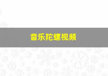 音乐陀螺视频