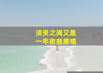 须臾之间又是一年歌曲原唱