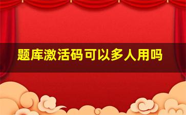 题库激活码可以多人用吗