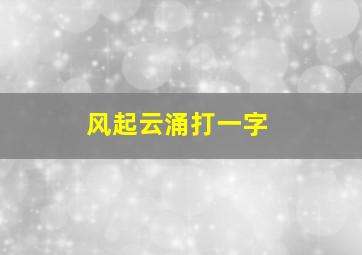 风起云涌打一字