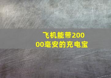 飞机能带20000毫安的充电宝