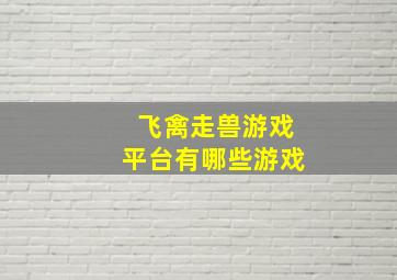 飞禽走兽游戏平台有哪些游戏