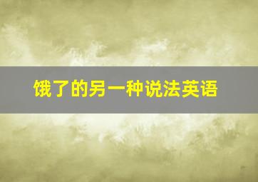 饿了的另一种说法英语