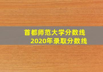 首都师范大学分数线2020年录取分数线