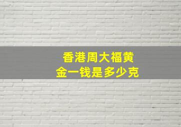 香港周大福黄金一钱是多少克