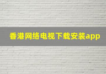 香港网络电视下载安装app