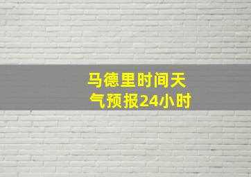 马德里时间天气预报24小时