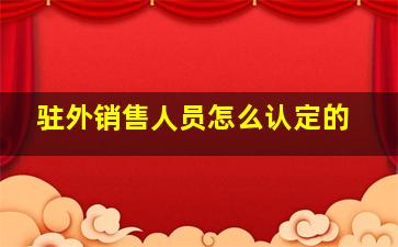 驻外销售人员怎么认定的