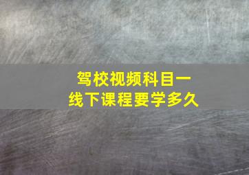 驾校视频科目一线下课程要学多久