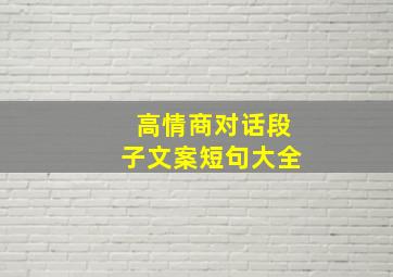 高情商对话段子文案短句大全