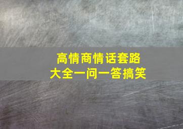 高情商情话套路大全一问一答搞笑