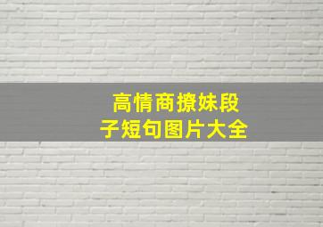 高情商撩妹段子短句图片大全