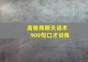 高情商聊天话术900句口才训练