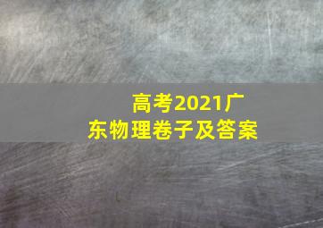 高考2021广东物理卷子及答案