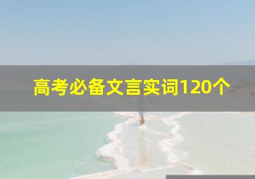 高考必备文言实词120个