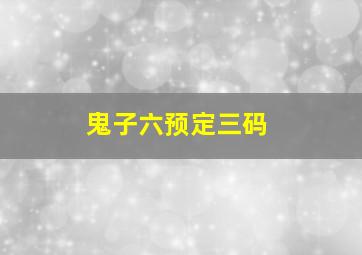 鬼子六预定三码