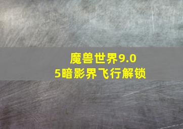 魔兽世界9.05暗影界飞行解锁