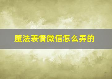 魔法表情微信怎么弄的