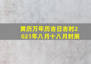 黄历万年历吉日吉时2021年八月十八月时辰