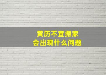 黄历不宜搬家会出现什么问题