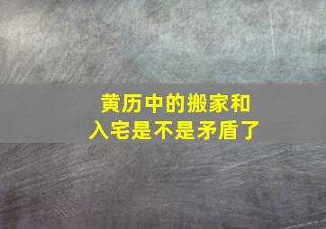 黄历中的搬家和入宅是不是矛盾了