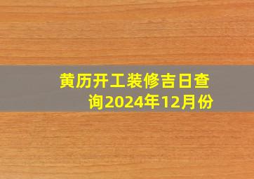 黄历开工装修吉日查询2024年12月份