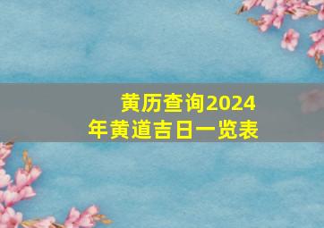 黄历查询2024年黄道吉日一览表