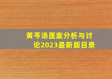 黄芩汤医案分析与讨论2023最新版目录