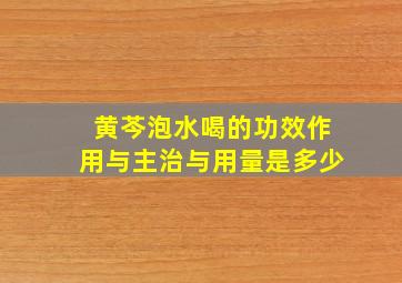 黄芩泡水喝的功效作用与主治与用量是多少