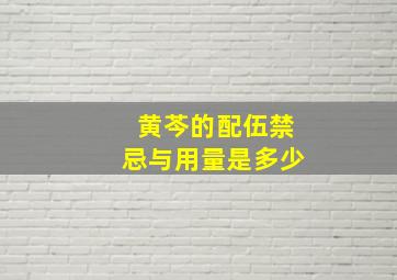 黄芩的配伍禁忌与用量是多少