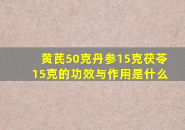 黄芪50克丹参15克茯苓15克的功效与作用是什么