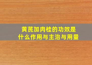 黄芪加肉桂的功效是什么作用与主治与用量