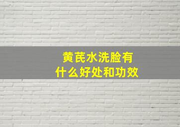 黄芪水洗脸有什么好处和功效