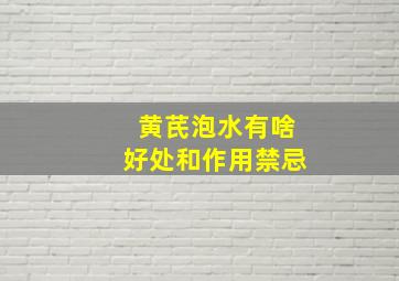 黄芪泡水有啥好处和作用禁忌